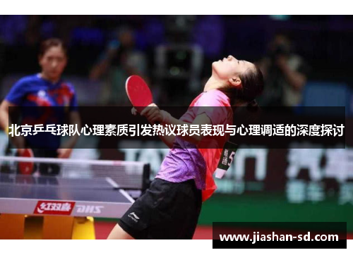 北京乒乓球队心理素质引发热议球员表现与心理调适的深度探讨