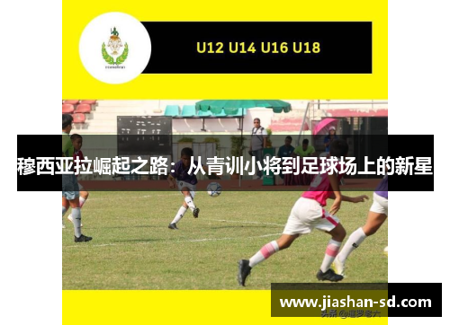 穆西亚拉崛起之路：从青训小将到足球场上的新星