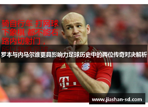 罗本与内马尔谁更具影响力足球历史中的两位传奇对决解析